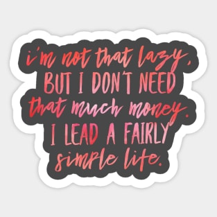 I'M NOT THAT LAZY BUT I DON'T NEED THAT MUCH MONEY, I LEAD A FAIRLY SIMPLE LIFE Sticker